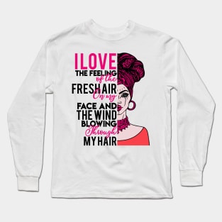 I love the feeling of the fresh air on my face and  the wind blowing through my hair Long Sleeve T-Shirt